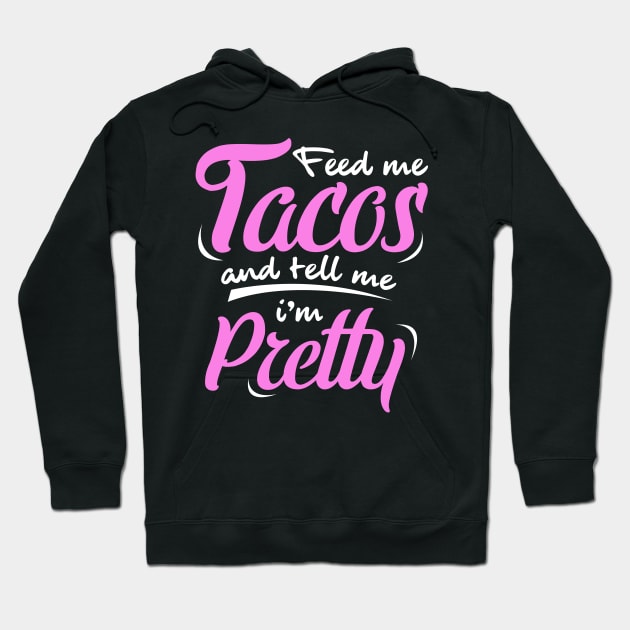 'Feed Me Tacos And Tell Me I'm Pretty' Cute Food Tacos Gift Hoodie by ourwackyhome